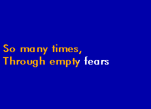 50 mo ny times,

Through empty fears