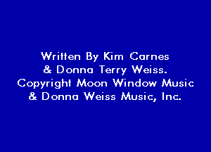 Written By Kim Comes
8c Donna Terry Weiss.

Copyright Moon Window Music
8c Donna Weiss Music, Inc-