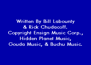 Written By Bill Labouniy
8g Rick Chudacoff.
Copyright Ensign Music Corp.,
Hidden Planet Music,
Gouda Music, 8g Buchu Music.