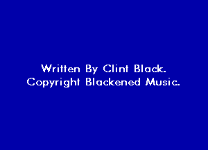 Written By Clint Black.

Copyright Blackened Music.