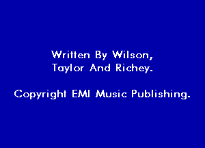 Wrillen By Wilson,
Taylor And Richey.

Copyright EMI Music Publishing.
