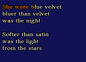 She wore blue velvet
bluer than velvet
was the night

Softer than satin
was the light
from the stars