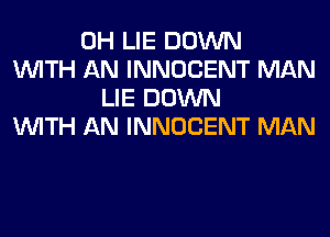 0H LIE DOWN
WITH AN INNOCENT MAN
LIE DOWN
WITH AN INNOCENT MAN