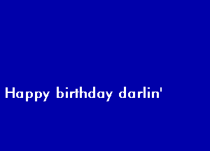 Happy birthday dorlin'