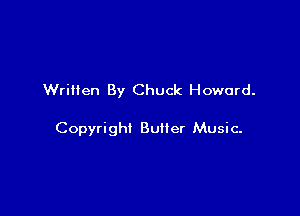 Written By Chuck Howard.

Copyright Butler Music-