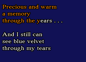 Precious and warm
a memory
through the years . .

And I still can
see blue velvet
through my tears