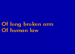 Of long broken arm

Of human law
