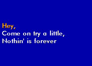 Hey,

Come on try a file,
Noihin' is forever