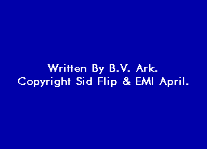 Written By B.V. Ark.

Copyright Sid Flip 8g EMI April.