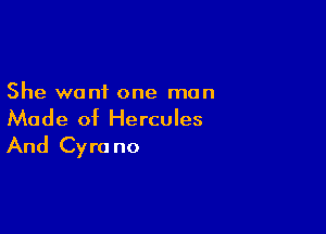 She want one man

Made of Hercules

And Cyra no