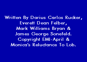 Written By Darius Carlos Rucker,
Everett Dean Felber,
Mark Williams Bryan 8g
James George Sonefeld.
Copyright EMI-April 8g
Monica's Reludance To Lob.