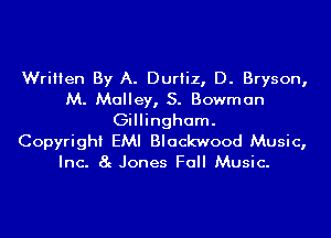 Written By A. Duriiz, D. Bryson,
M. Malley, S. Bowman
Gillingham.

Copyright EMI Blackwood Music,
Inc. 8g Jones Fall Music.