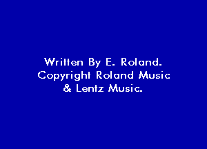 Written By E. Roland.

Copyright Roland Music
8 Leniz Music.