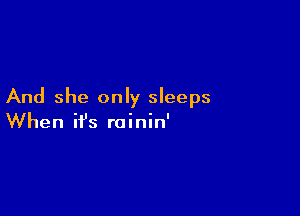 And she only sleeps

When ifs roinin'