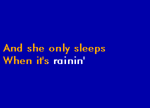 And she only sleeps

When ifs roinin'