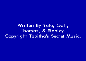 Written By Yule, Goff,

Thomas, 8g Stanley.
Copyright Tobilho's Secret Music-