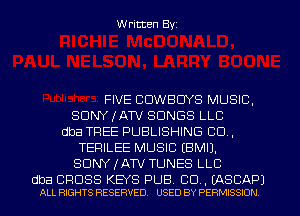 W ritten Byz

FIVE COWBOYS MUSIC,
SONY JATV SONGS LLC
dba TREE PUBLISHING CO,
TERILEE MUSIC (BMIJ.
SONY IATV TUNES LLC

dba CROSS KEYS PUB. CU, LASCAPJ
ALL exams RESERVED. USED BY PERMISSION