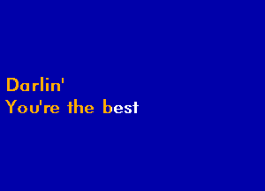 Du rlin'

You're the best