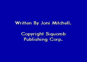 Written By Joni Mitchell.

Copyright Siquomb
Publishing Corp.