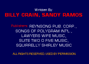 Written Byz

REYNSCING PUB. CORP.
SONGS OF PULYGRAM INT'L.
LAWYERS WIFE MUSIC.
SUITE TWO 0 FIVE MUSIC.
SDUIRRELLY SHIRLEY MUSIC

ALL RIGHTS RESERVED. USED BY PERMISSION