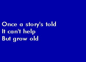 Once a story's fold

It can't help
But grow old