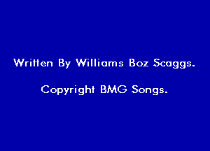 WriHen By Williams 802 Scoggs.

Copyright BMG Songs.