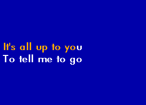 Ifs all up to you

To tell me 10 go