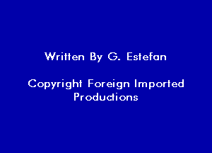 Written By G. Estefan

Copyright Foreign Imported
Produdions