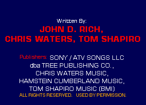 W ritten Byz

SONY IATV SONGS LLC
dba TREE PUBLISHING CO,
CHRIS WATERS MUSIC.
HAMSTEIN CUMBERLAND MUSIC.

TOM SHAPIRO MUSIC EBMIJ
ALL RIGHTS RESERVED. USED BY PERMISSION