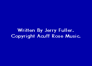 Written By Jerry Fuller.

Copyright Acuff Rose Music.