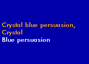 Crystal blue persuasion,

Crystal
Blue persuasion