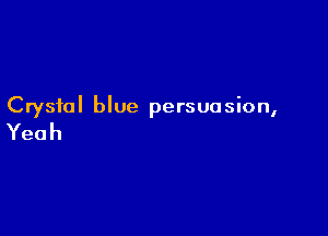 Crystal blue persuasion,

Yeah