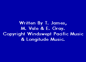 Wrillen By T. James,
M. Vole 8e E. Gray.

Copyright Windswepi Pacific Music
8c Longitude Music-