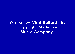 Written By Clint Bollard, Jr.

Copyright Skidmore
Music Company.