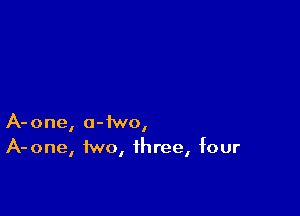 A-one, a-iwo,
A-one, two, three, four