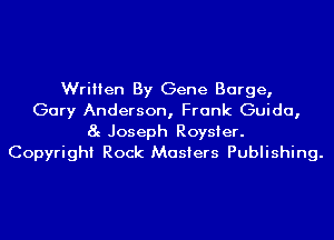 Written By Gene Barge,
Gary Anderson, Frank Guido,
8g Joseph Roysier.
Copyright Rock Masters Publishing.