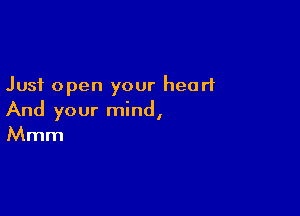 Just open your heart

And your mind,
Mmm