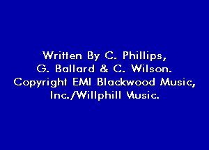 Written By C. Phillips,
(3. Bollard 8g C. Wilson.

Copyright EMI Blockwood Music,
lnc.lWillphill Music-