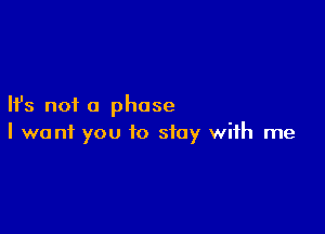 Ifs not a phase

I want you to stay with me