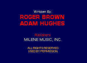 W ritten 8v

MILENE MUSIC, INC

ALL RIGHTS RESERVED
USED BY PERMISSION