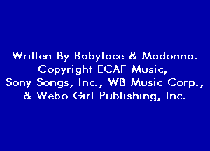 Written By Babyface 8g Madonna.
Copyright ECAF Music,

Sony Songs, Inc., WB Music Corp.,
8g Webo Girl Publishing, Inc.