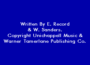 Written By E. Record
8g W. Sanders.
Copyright Unichappell Music 8g
Warner Tamerlane Publishing Co.