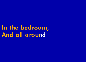 In the bed room,

And 0 a round