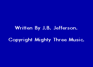 Written By J.B. Jefferson.

Copyright Mighty Three Music-