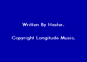 Wriilen By Hester.

Copyright Longitude Music-