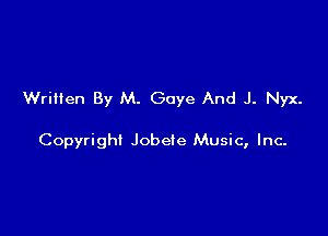 Written By M. Gaye And J. Nyx.

Copyright Jobeie Music, Inc-