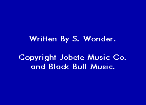 Written By S. Wonder.

Copyright Jobeie Music Co.
and Black Bull Music-