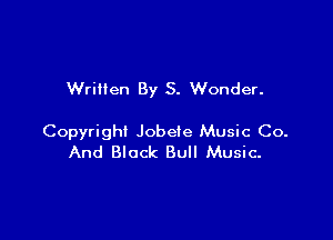 Written By S. Wonder.

Copyright Jobeie Music Co.
And Black Bull Music-