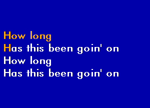 How long
Has this been goin' on

How long
Has this been goin' on