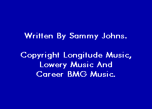 Wriiien By Sammy Johns.

Copyright Longitude Music,
Lowery Music And
Career BMG Music.